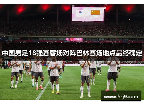 中国男足18强赛客场对阵巴林赛场地点最终确定