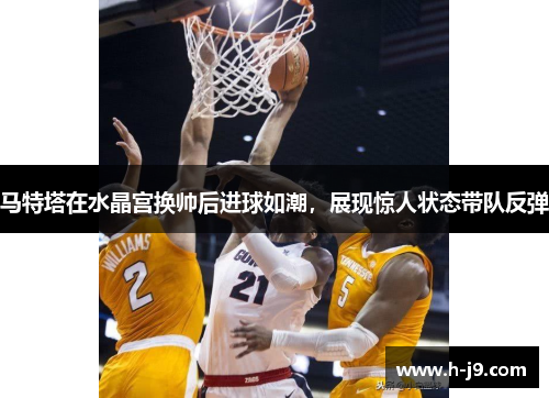 马特塔在水晶宫换帅后进球如潮，展现惊人状态带队反弹