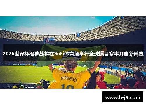 2026世界杯揭幕战将在SoFi体育场举行全球瞩目赛事开启新篇章