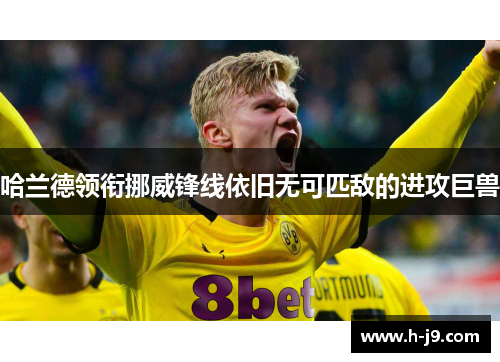 哈兰德领衔挪威锋线依旧无可匹敌的进攻巨兽