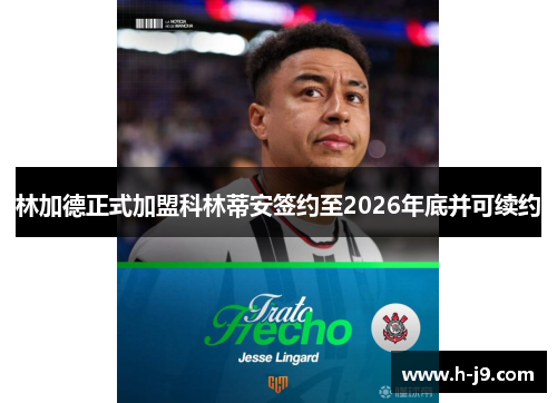 林加德正式加盟科林蒂安签约至2026年底并可续约 林加德正式加盟科林蒂安签约至2026年底并可续约