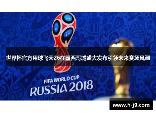 世界杯官方用球飞天26在墨西哥城盛大发布引领未来赛场风潮 世界杯官方用球飞天26在墨西哥城盛大发布引领未来赛场风潮