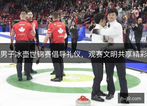 男子冰壶世锦赛倡导礼仪，观赛文明共享精彩